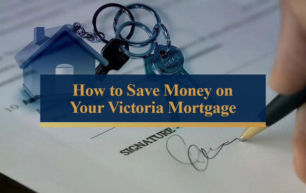How to Save Money on Your Victoria Mortgage
