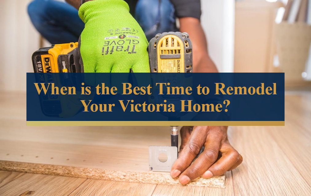 When is the best time to remodel your Victoria Home