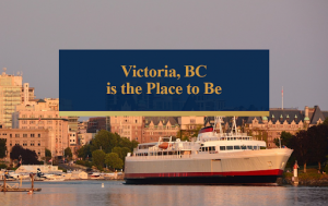 Victoria BC is the Place To Be