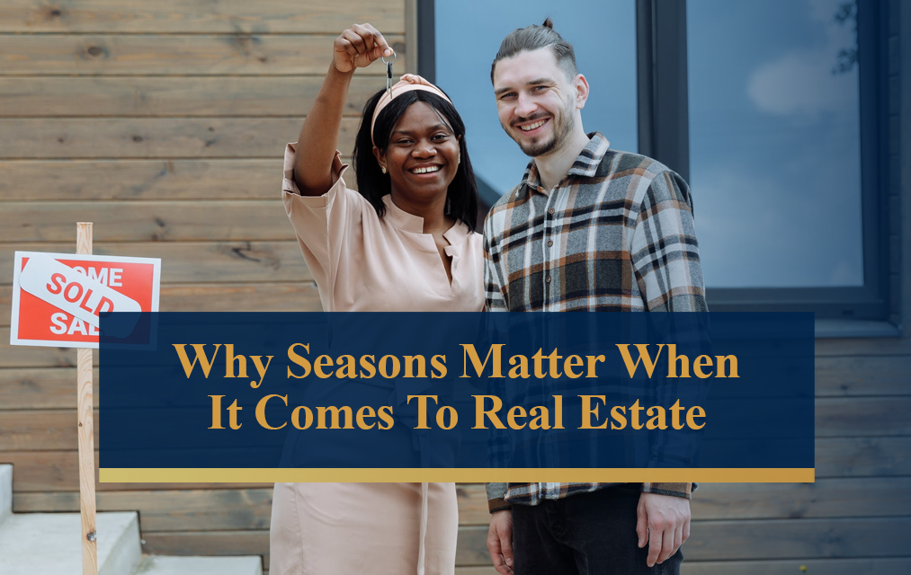 Why Seasons Matter So Much In Real Estate