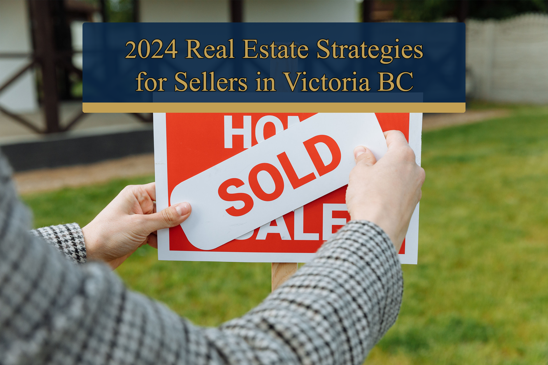 2024 Real Estate Strategies for Sellers in Victoria BC